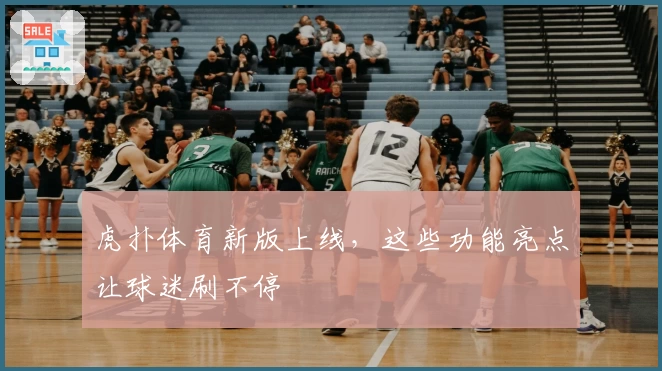 虎扑体育新版上线，这些功能亮点让球迷刷不停