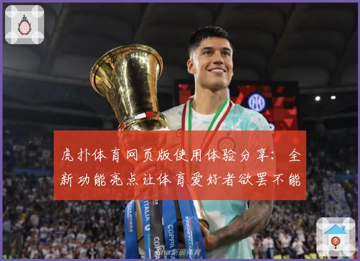 虎扑体育网页版使用体验分享：全新功能亮点让体育爱好者欲罢不能