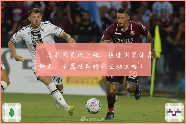 「虎扑网页版上线：快速浏览体育热点，专属社区精彩互动攻略」