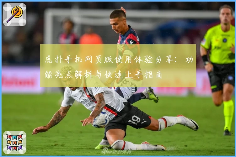 虎扑手机网页版使用体验分享:功能亮点解析与快速上手指南