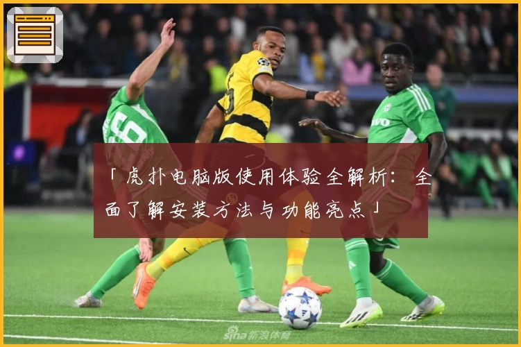 「虎扑电脑版使用体验全解析：全面了解安装方法与功能亮点」